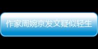 作家周婉京发文疑似轻生：警方回应“情况良好”，近日陷入抄袭争议