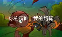 你的精神，我的路标