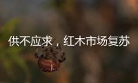 供不应求，红木市场复苏	，淡季爆单�，增幅约20%!