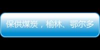 保供煤炭，榆林	、鄂尔多斯终结煤票时代