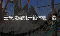 云米洗碗机开箱体验	，造福懒人一族的厨房神器