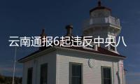 云南通报6起违反中央八项规定精神典型问题