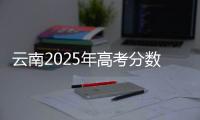 云南2025年高考分数线公布