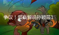 争议！郭焱解说孙颖莎1