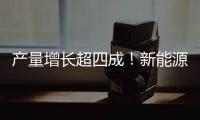 产量增长超四成
！新能源汽车、3D打印设备等产品产量亮眼