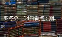 亚冬会｜14日看点：期待闭幕惊喜