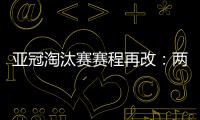 亚冠淘汰赛赛程再改：两轮提前1天 决赛不变