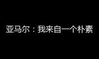 亚马尔
：我来自一个朴素的家庭，最大的困难就是看到父母为你受苦