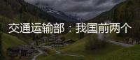 交通运输部�	：我国前两个月交通运输经济运行态势良好