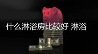什么淋浴房比较好 淋浴房十大品牌介绍