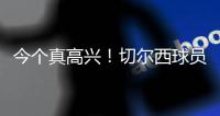 今个真高兴！切尔西球员赛后集体跳舞庆祝夺冠