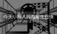 今天，祝人民海军生日快乐！