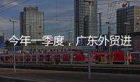 今年一季度，广东外贸进出口同比增长4.2%
