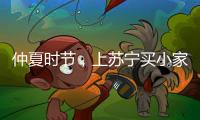 仲夏时节
，上苏宁买小家电更省钱