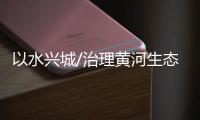以水兴城/治理黄河生态 守护天鹅之城