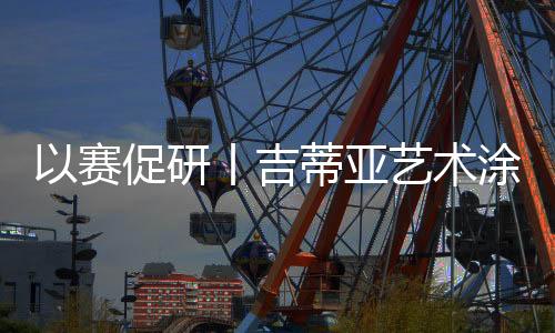 经过初赛激烈的赛促术涂比拼
