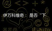 伊万科维奇�： 是否“下课”由足协决定
