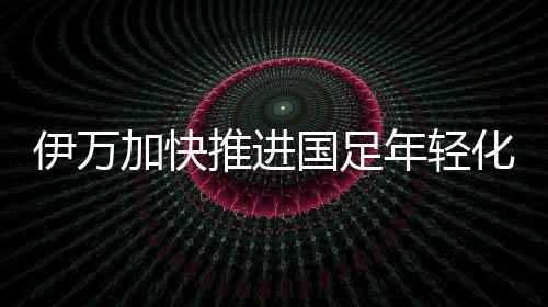 伊万科维奇利用冬训
