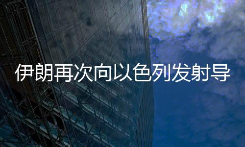 以色列持续大规模空袭伊朗