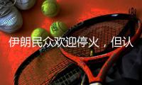 伊朗民众欢迎停火�
，但认为停火不会持久