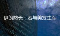伊朗防长
：若与美发生军事冲突	，将袭击中东美军基地