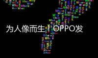 为人像而生
！OPPO发布全新影像技术品牌LUMO凝光影像