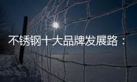 不锈钢十大品牌发展路：搭建软硬兼备的架构