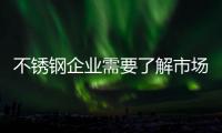 不锈钢企业需要了解市场变化	，做好扩张准备