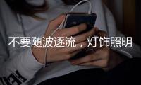 不要随波逐流
，灯饰照明企业莫急着打价格战 性价比才是王道
