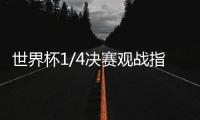 世界杯1/4决赛观战指南来了，你看好哪支球队？