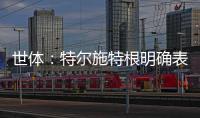世体
：特尔施特根明确表态希望留守巴萨	，但摩纳哥仍未放弃