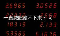 一直减肥瘦不下来�？ 可能是你忽视了这些真相