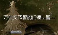 万佳安F5智能门锁	，智慧贴心生活从开门的那一刻开启