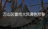 万山区雷雨大风黄色预警生效
