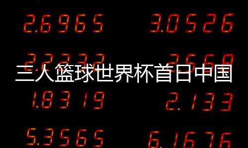 球世两场比赛一胜一负