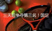 三天后争夺第三名�	！国足后续赛程：7月15日下午15:00将战中国香港