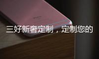三好新奢定制，定制您的未来家!