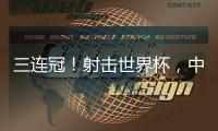 三连冠！射击世界杯，中国选手孙瑜洁再摘金