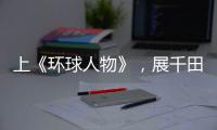 上《环球人物》
，展千田厨卫英姿