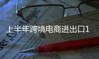 上半年跨境电商进出口1.22万亿元
