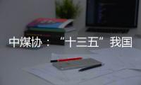 中煤协
：“十三五”我国煤炭保障能力持续增加