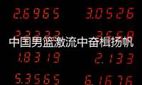 中国男篮激流中奋楫扬帆