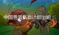 中国男篮备战计划出炉�
：4日首批裁员5日启程 赴欧将战突尼斯荷兰