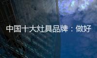 中国十大灶具品牌：做好内部技能非常重要