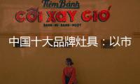 中国十大品牌灶具
：以市场为导向 创新产品与技术