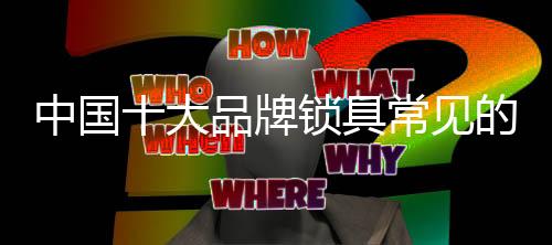 中国十大品牌锁具也不例外