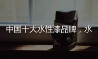 中国十大水性漆品牌
，水性漆的特点