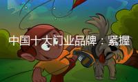 中国十大门业品牌：紧握时代发展脉搏 借创新赢市场