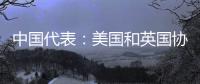 中国代表
：美国和英国协助澳大利亚发展核动力潜艇是赤裸裸的核扩散行径