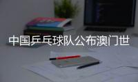 中国乒乓球队公布澳门世界杯参赛名单，樊振东未参赛